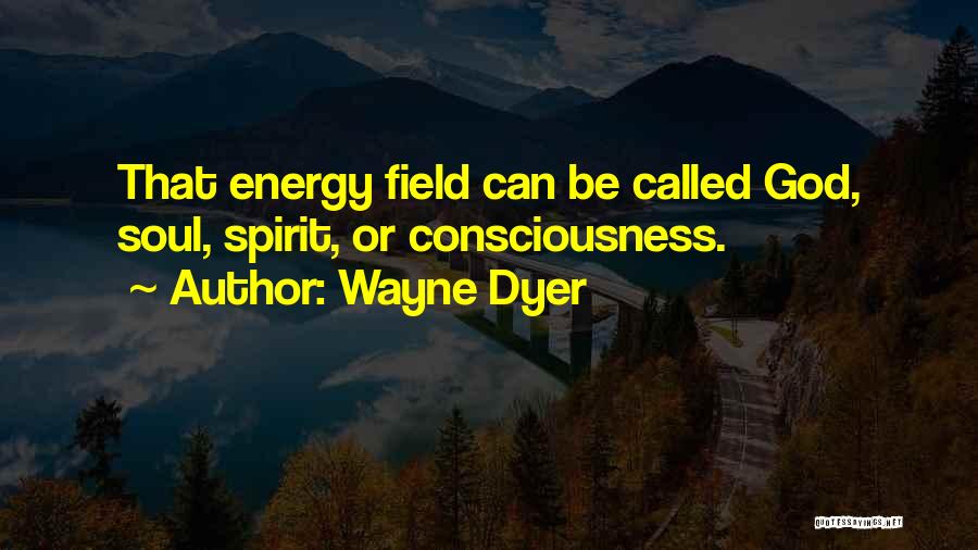 Energy Field Quotes By Wayne Dyer