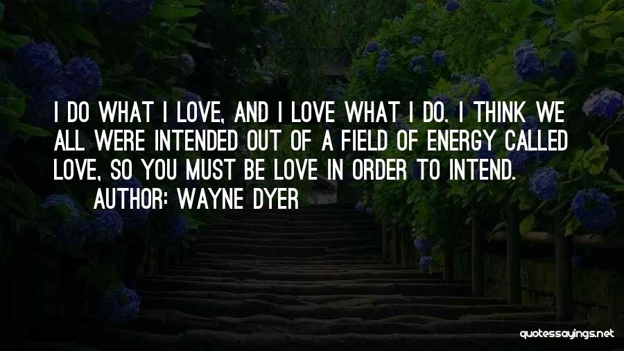 Energy Fields Quotes By Wayne Dyer