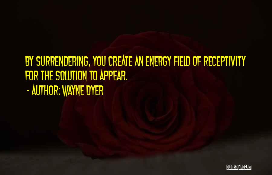 Energy Fields Quotes By Wayne Dyer