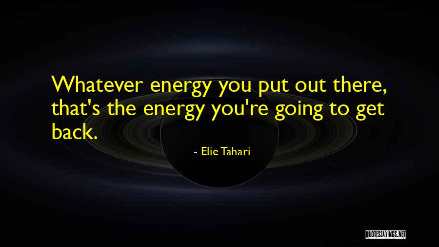 Energy You Put Out Quotes By Elie Tahari Energy You Put Out Quotes By Elie Tahari