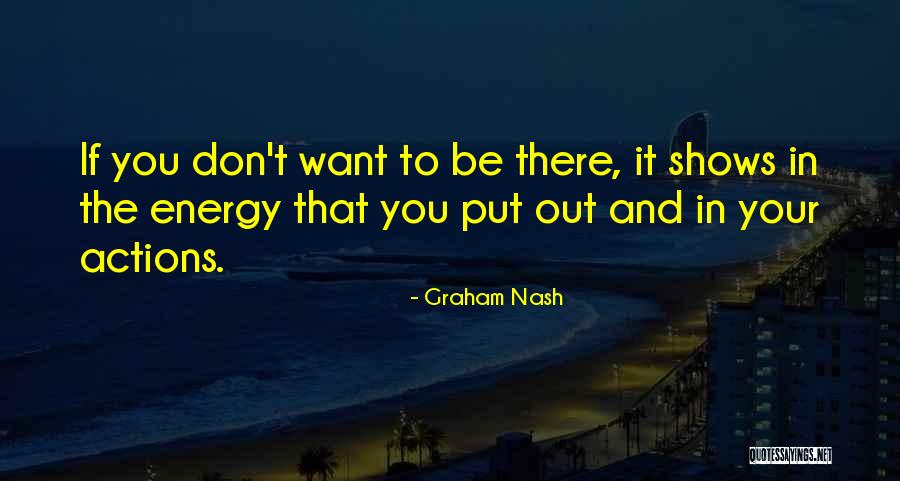 Energy You Put Out Quotes By Graham Nash Energy You Put Out Quotes By Graham Nash