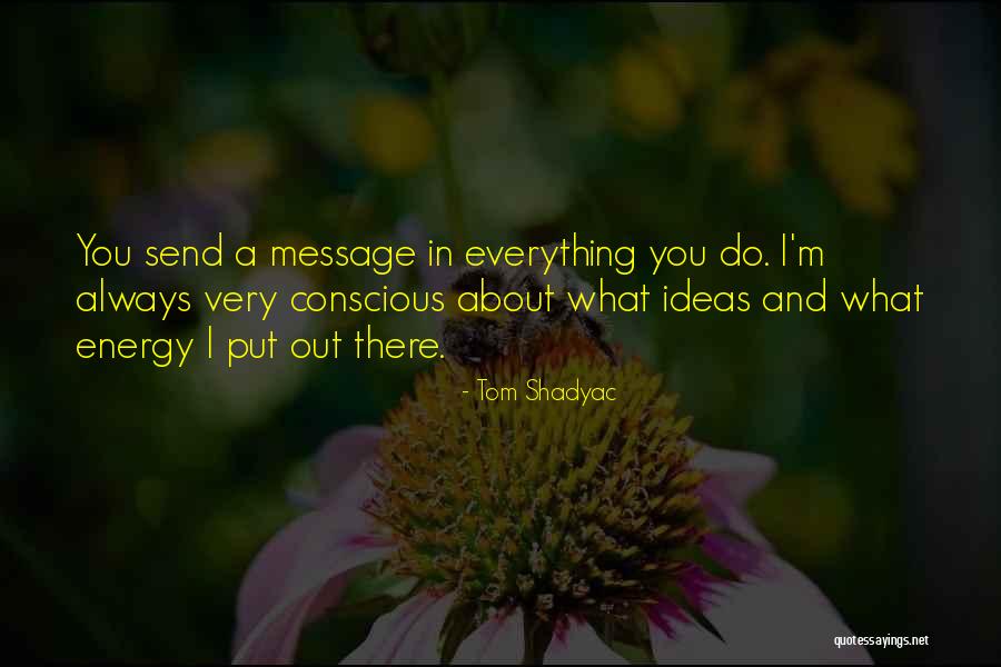 Energy You Put Out Quotes By Tom Shadyac Energy You Put Out Quotes By Tom Shadyac