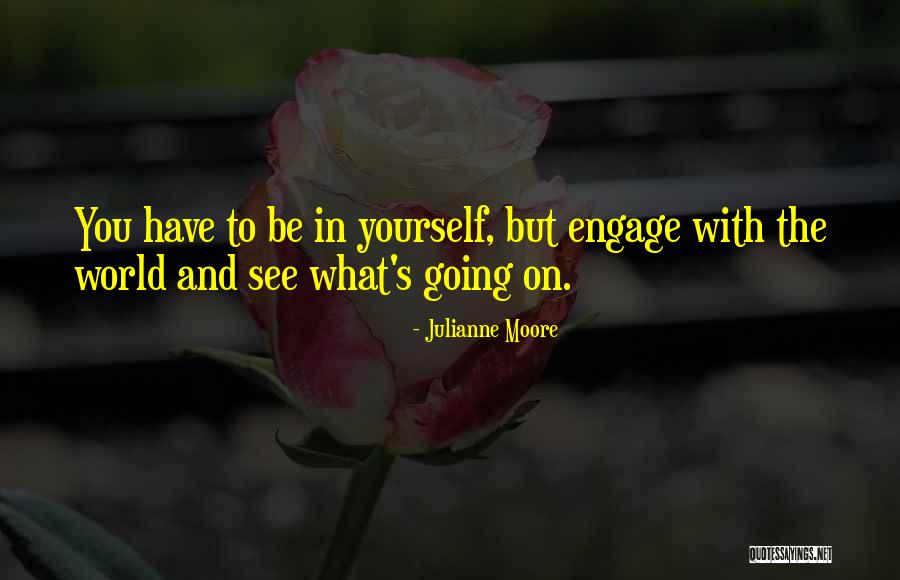 Engage Yourself Quotes By Julianne Moore Engage Yourself Quotes By Julianne Moore