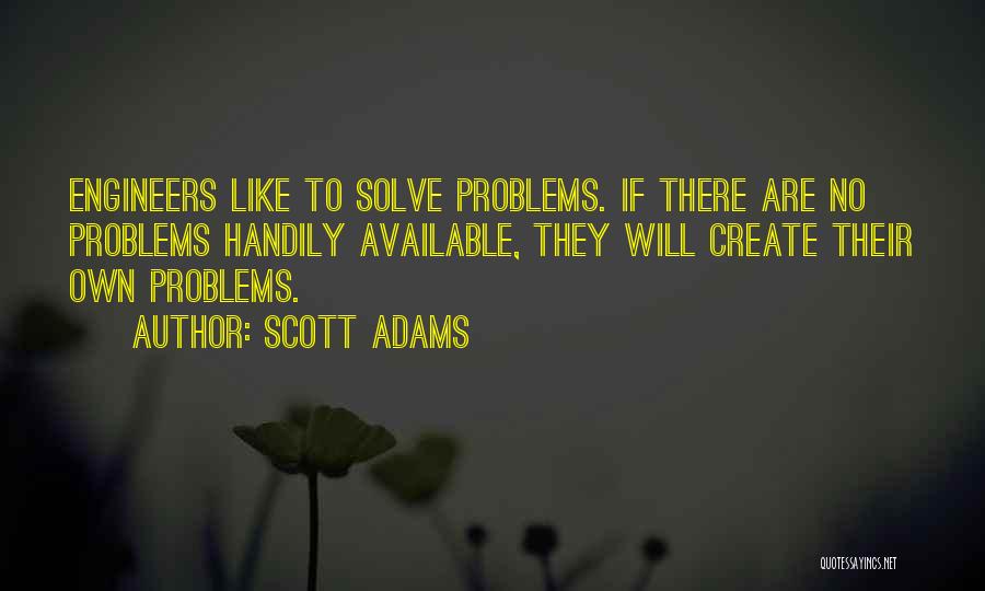 Engineers Solve Problems Quotes By Scott Adams