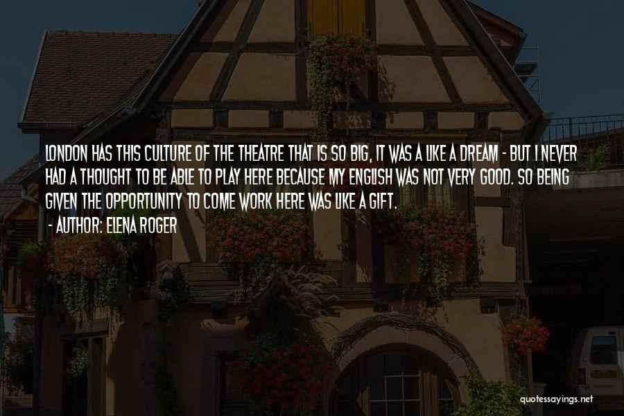 English Theatre Quotes By Elena Roger