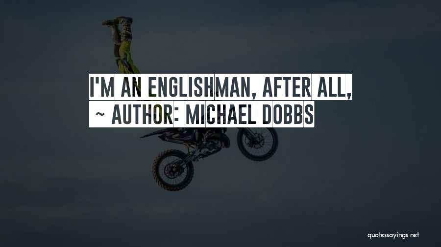 Englishman Quotes By Michael Dobbs