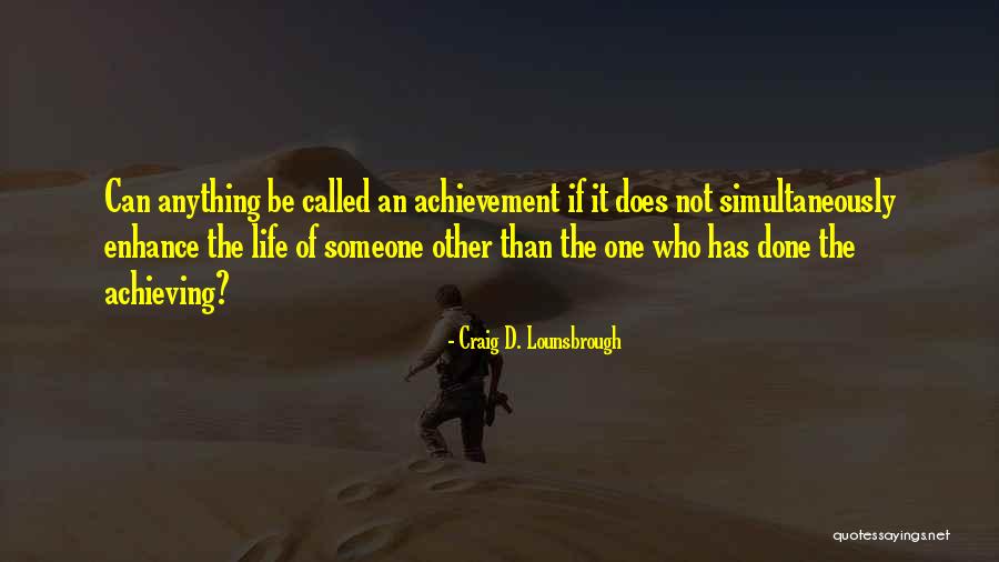 Enhance Life Quotes By Craig D. Lounsbrough Enhance Life Quotes By Craig D. Lounsbrough