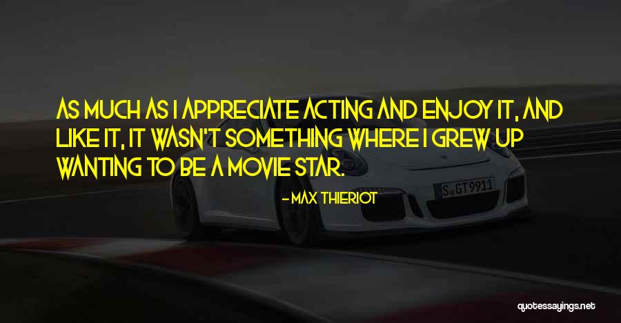 Enjoy And Appreciate Quotes By Max Thieriot Enjoy And Appreciate Quotes By Max Thieriot