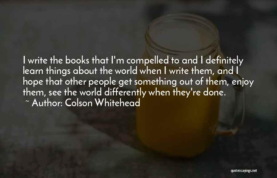 Enjoy And Learn Quotes By Colson Whitehead