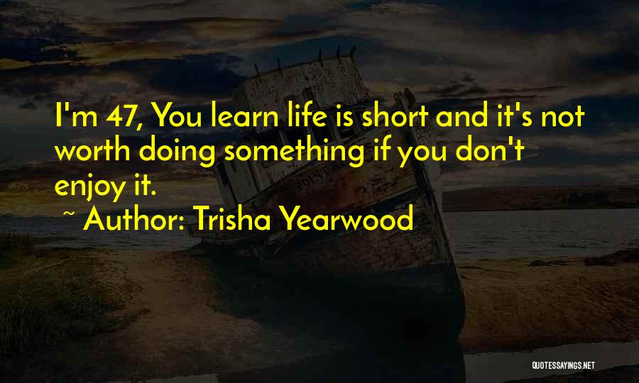 Enjoy And Learn Quotes By Trisha Yearwood