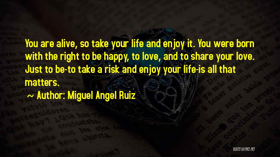 Enjoy And Share Quotes By Miguel Angel Ruiz