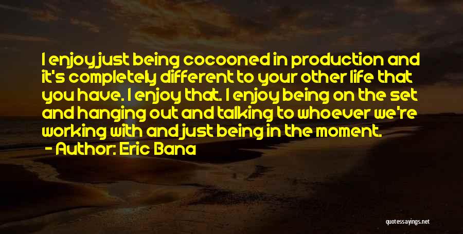 Enjoy Being With You Quotes By Eric Bana