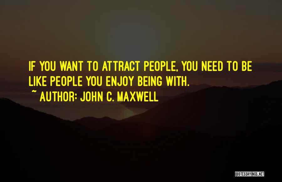 Enjoy Being With You Quotes By John C. Maxwell