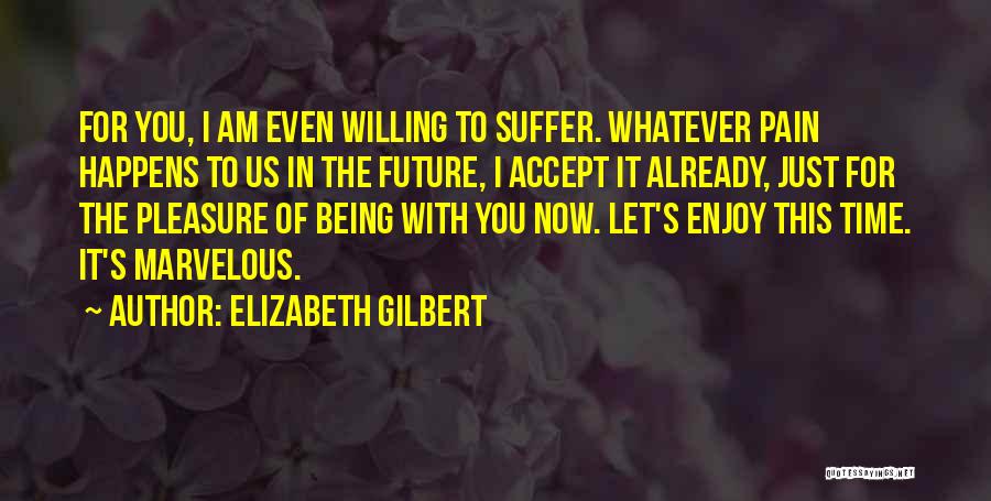 Enjoy Being You Quotes By Elizabeth Gilbert