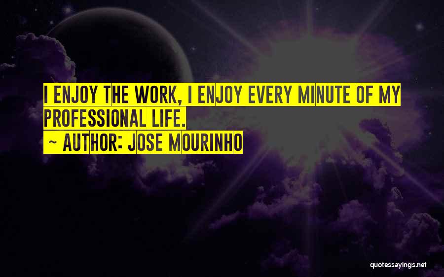 Enjoy Every Minute Your Life Quotes By Jose Mourinho