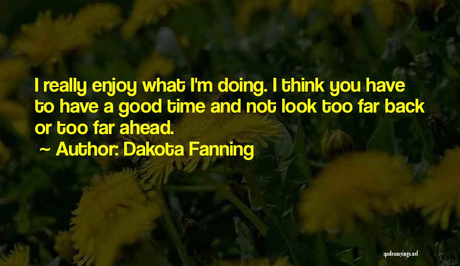 Enjoy Good Times Quotes By Dakota Fanning