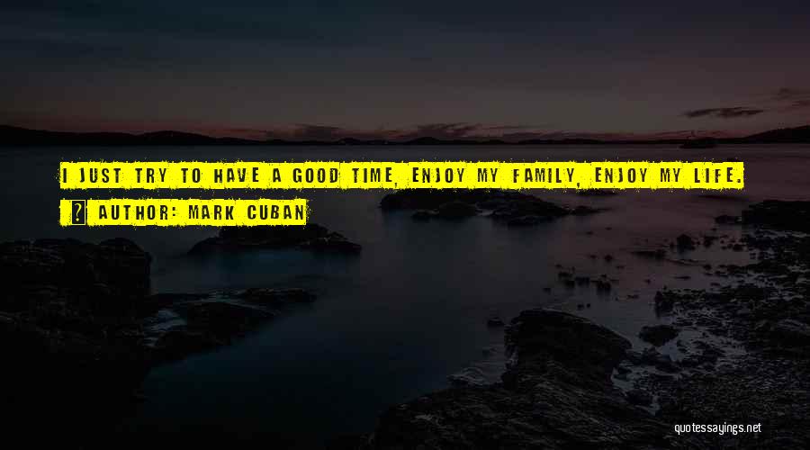 Enjoy Good Times Quotes By Mark Cuban