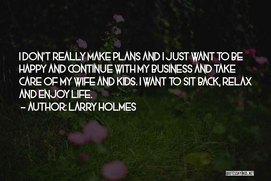 Enjoy Life And Be Happy Quotes By Larry Holmes