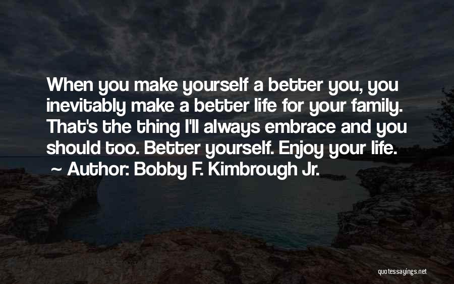 Enjoy Life And Family Quotes By Bobby F. Kimbrough Jr.