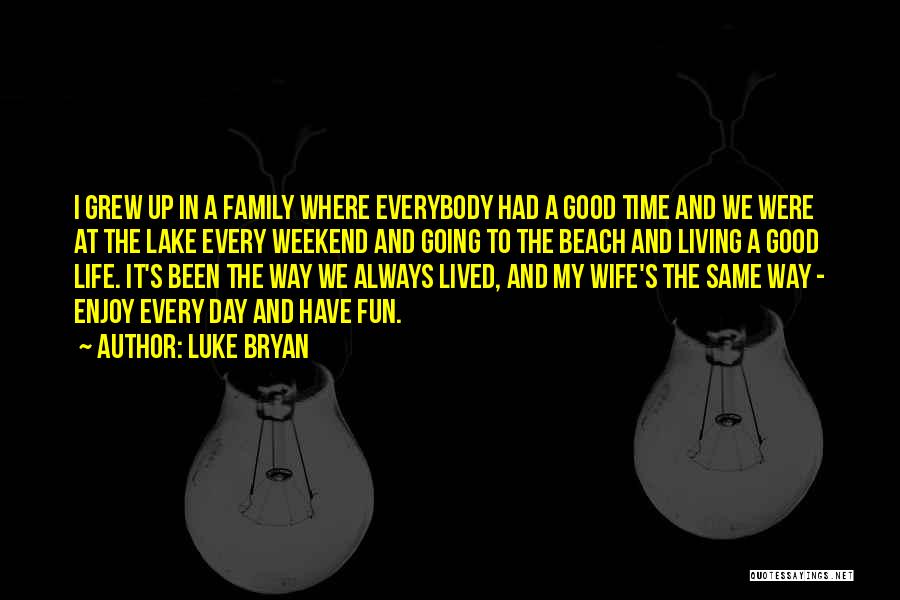 Enjoy Life And Family Quotes By Luke Bryan