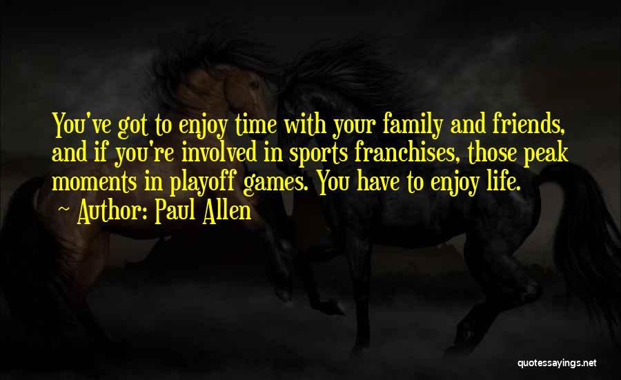 Enjoy Life And Family Quotes By Paul Allen