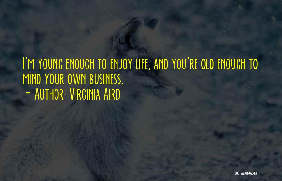 Enjoy Life And Family Quotes By Virginia Aird