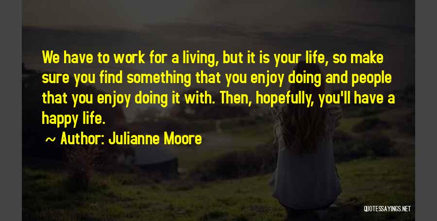 Enjoy Life And Work Quotes By Julianne Moore