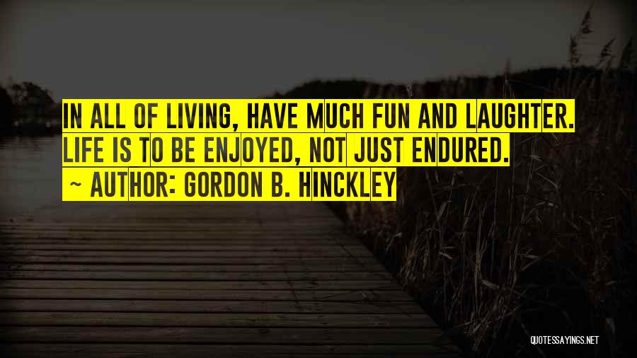 Enjoy Life Fun Quotes By Gordon B. Hinckley