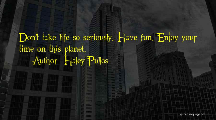 Enjoy Life Fun Quotes By Haley Pullos