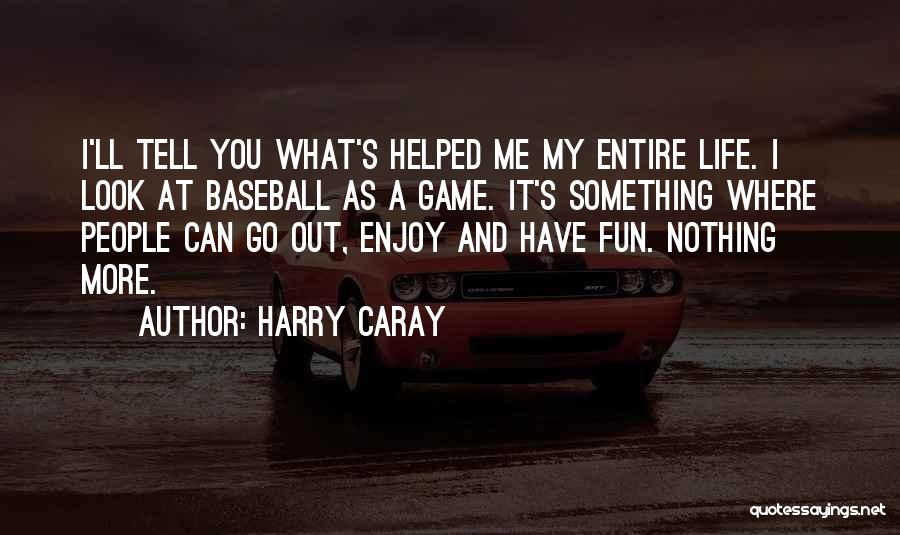 Enjoy Life Fun Quotes By Harry Caray