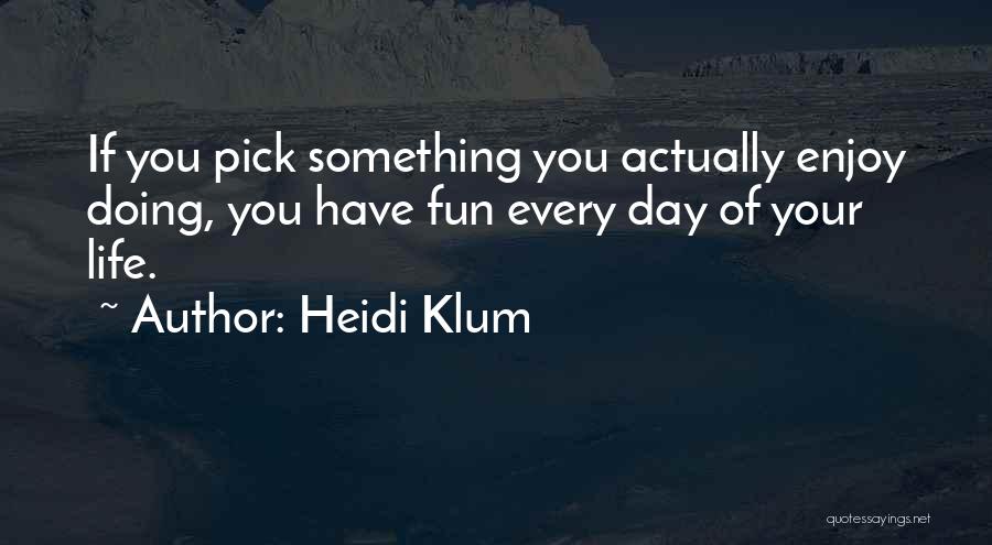 Enjoy Life Fun Quotes By Heidi Klum