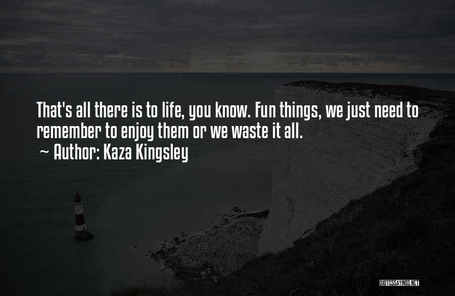 Enjoy Life Fun Quotes By Kaza Kingsley