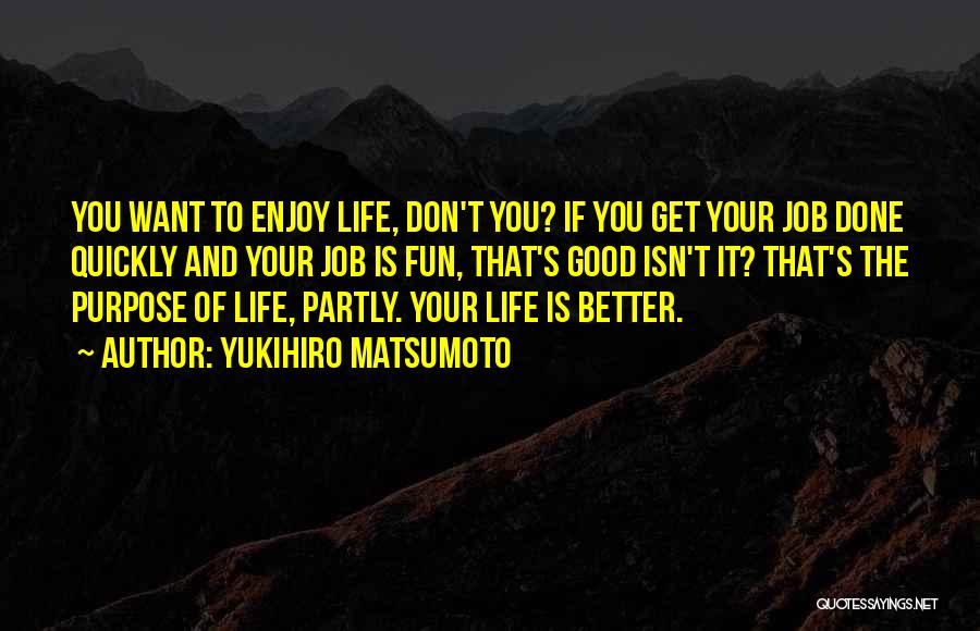 Enjoy Life Fun Quotes By Yukihiro Matsumoto