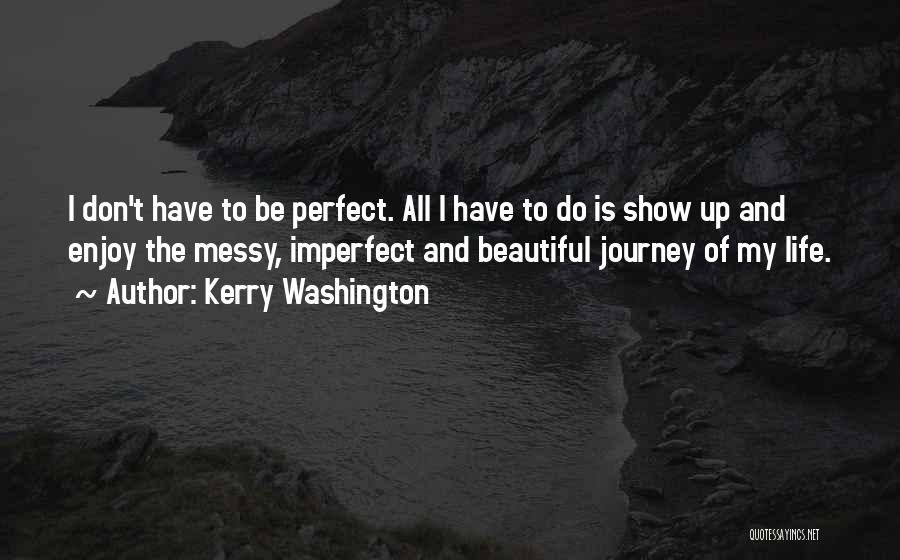 Enjoy Life Journey Quotes By Kerry Washington