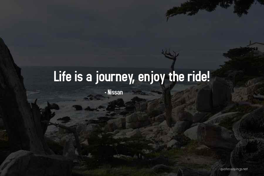 Enjoy Life Journey Quotes By Nissan Enjoy Life Journey Quotes By Nissan