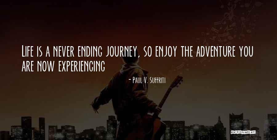 Enjoy Life Journey Quotes By Paul V. Suffriti Enjoy Life Journey Quotes By Paul V. Suffriti