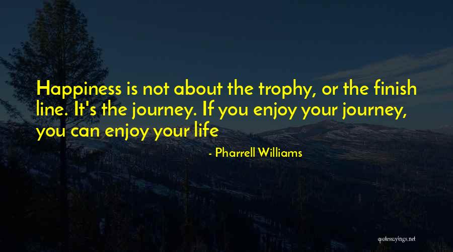 Enjoy Life Journey Quotes By Pharrell Williams Enjoy Life Journey Quotes By Pharrell Williams