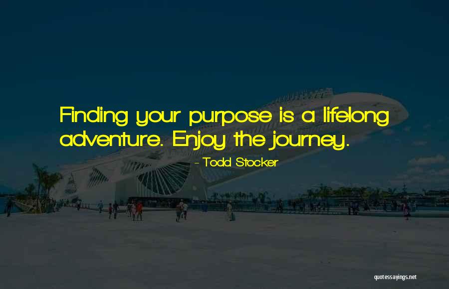 Enjoy Life Journey Quotes By Todd Stocker Enjoy Life Journey Quotes By Todd Stocker