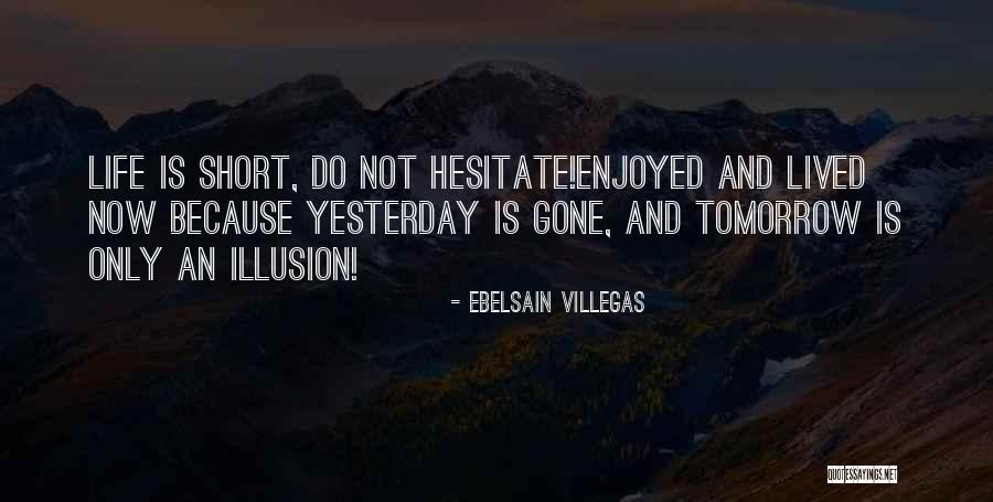 Enjoy Life Now Quotes By Ebelsain Villegas Enjoy Life Now Quotes By Ebelsain Villegas