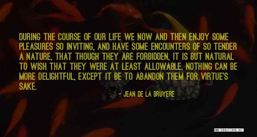 Enjoy Life Now Quotes By Jean De La Bruyere Enjoy Life Now Quotes By Jean De La Bruyere