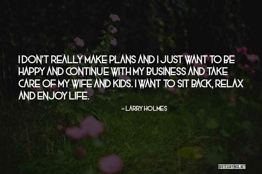 Enjoy Life Relax Quotes By Larry Holmes Enjoy Life Relax Quotes By Larry Holmes