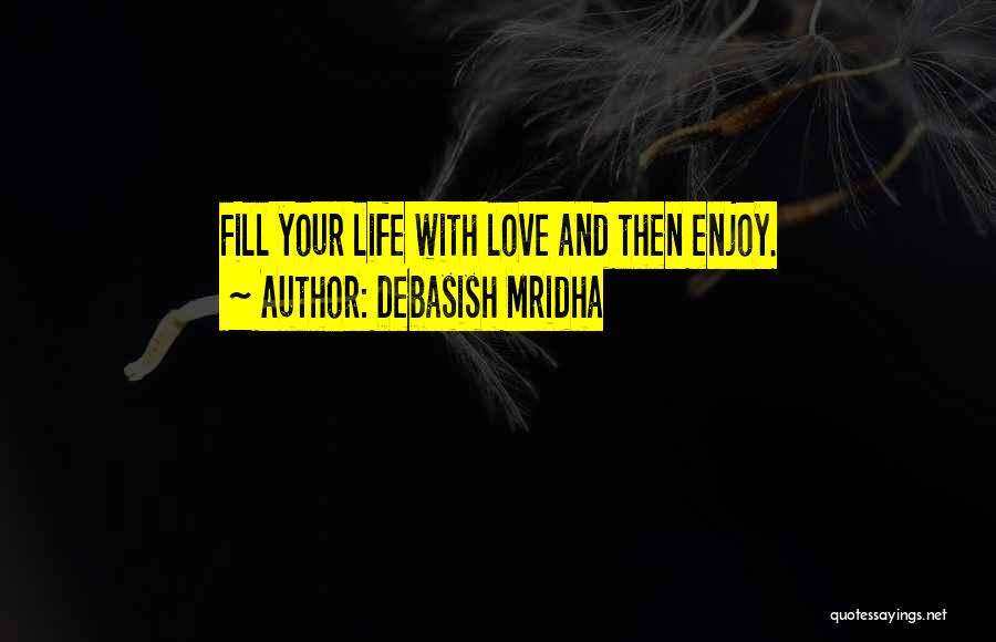 Enjoy Life With Love Quotes By Debasish Mridha