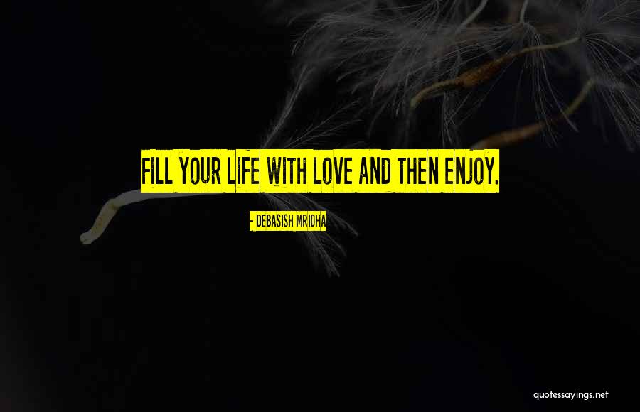 Enjoy Life With Love Quotes By Debasish Mridha