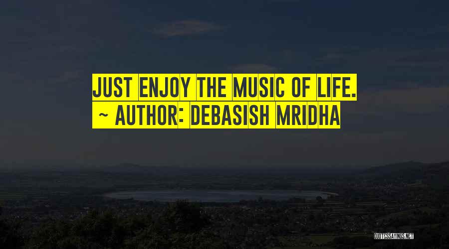 Enjoy Life With Music Quotes By Debasish Mridha