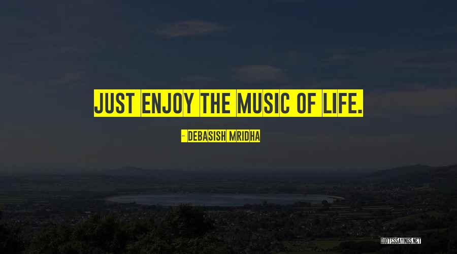 Enjoy Life With Music Quotes By Debasish Mridha