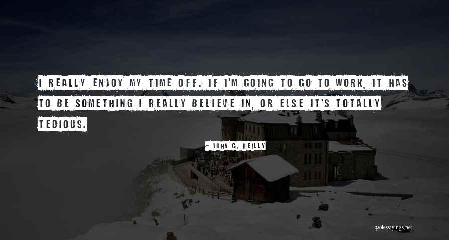Enjoy My Time Quotes By John C. Reilly Enjoy My Time Quotes By John C. Reilly