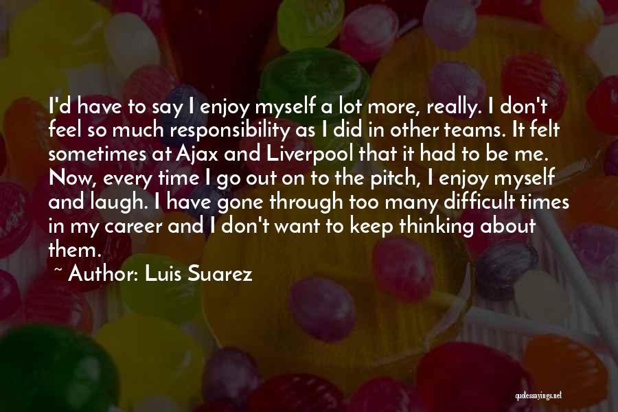 Enjoy My Time Quotes By Luis Suarez