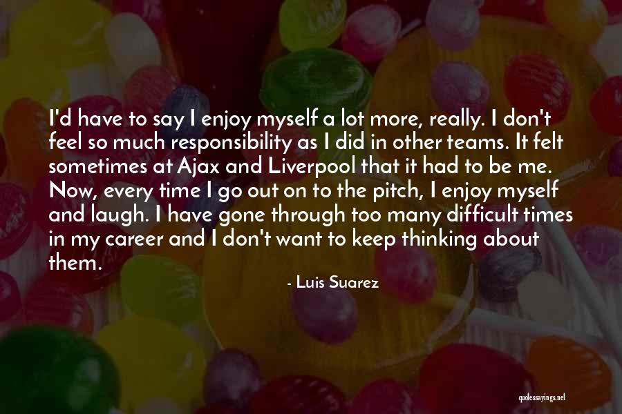Enjoy My Time Quotes By Luis Suarez Enjoy My Time Quotes By Luis Suarez