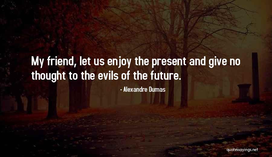 Enjoy Present Life Quotes By Alexandre Dumas