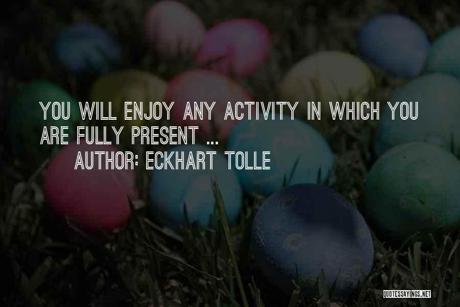 Enjoy Present Life Quotes By Eckhart Tolle
